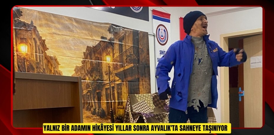 Yalnız bir adamın hikâyesi" yıllar sonra Ayvalık'ta sahneye taşınıyor