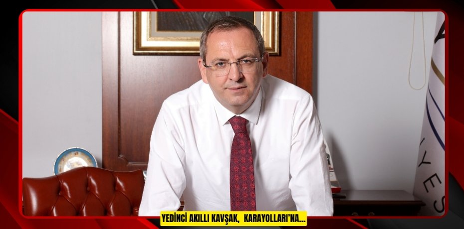 YEDİNCİ AKILLI KAVŞAK, KARAYOLLARI’NA…
