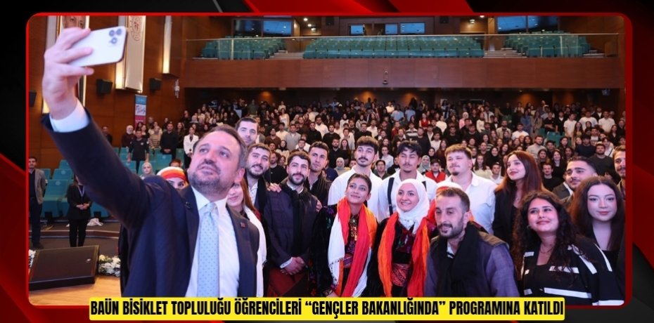 BAÜN BİSİKLET TOPLULUĞU ÖĞRENCİLERİ “GENÇLER BAKANLIĞINDA” PROGRAMINA KATILDI