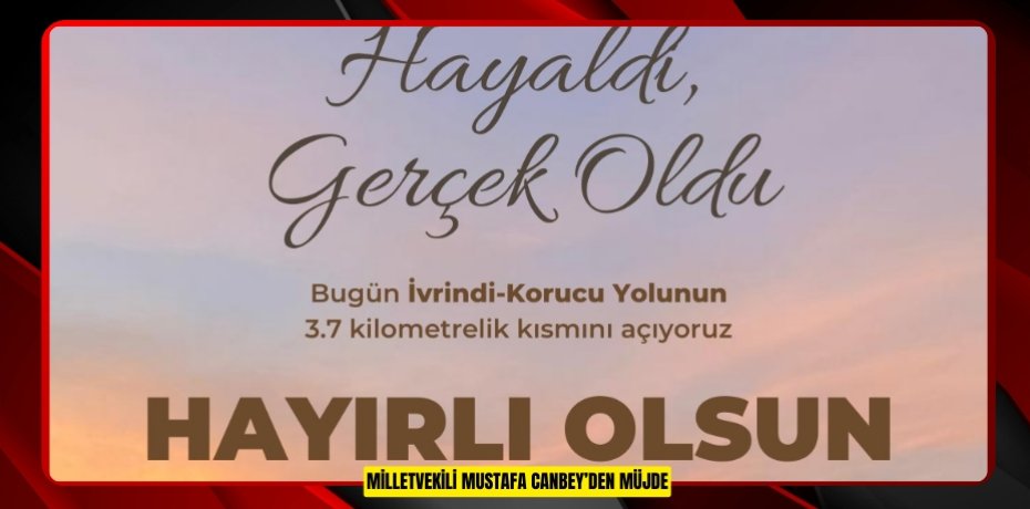 MİLLETVEKİLİ MUSTAFA CANBEY’DEN MÜJDE