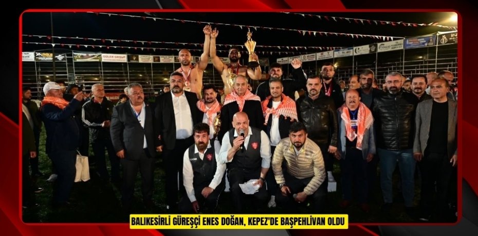 Balıkesirli güreşçi Enes Doğan, Kepez'de başpehlivan oldu