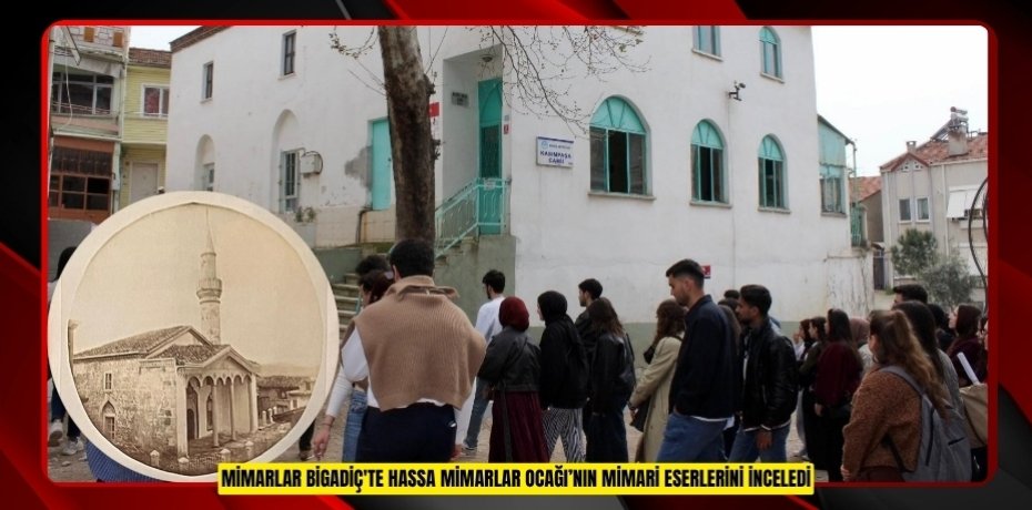 Mimarlar Bigadiç'te Hassa Mimarlar Ocağı’nın mimari eserlerini inceledi
