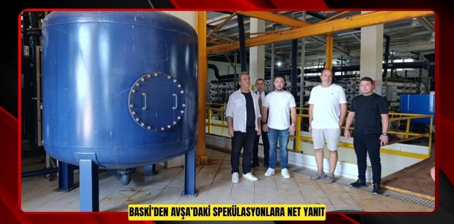 BASKİ’DEN AVŞA’DAKİ SPEKÜLASYONLARA NET YANIT