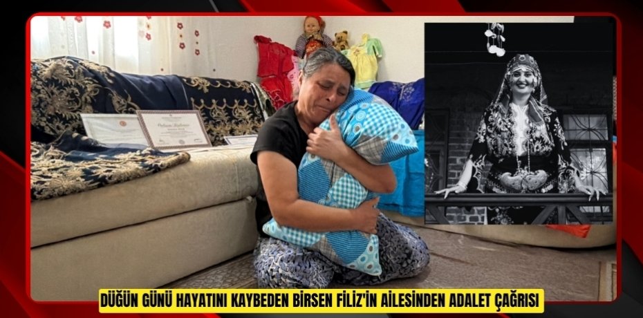 Düğün günü hayatını kaybeden Birsen Filiz'in ailesinden adalet çağrısı