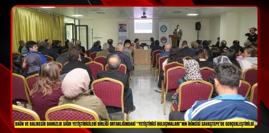 BAÜN VE BALIKESİR DAMIZLIK SIĞIR YETİŞTİRİCİLERİ BİRLİĞİ ORTAKLIĞINDAKİ “YETİŞTİRİCİ BULUŞMALARI”NIN İKİNCİSİ SAVAŞTEPE’DE GERÇEKLEŞTİRİLDİ