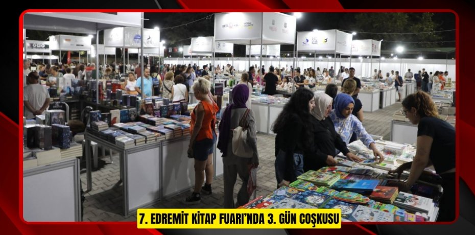 7. EDREMİT KİTAP FUARI’NDA 3. GÜN COŞKUSU 7. EDREMİT KİTAP FUARI’NDA 3. GÜN COŞKUSU