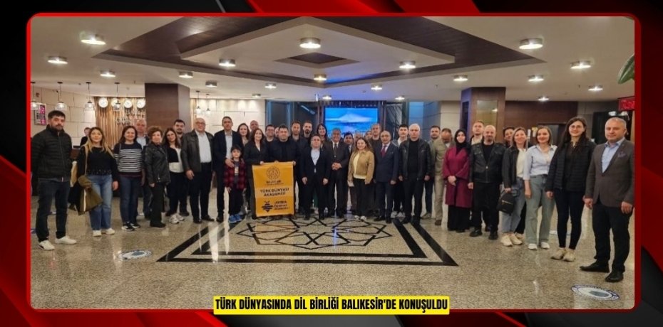 Türk Dünyasında Dil Birliği Balıkesir'de konuşuldu