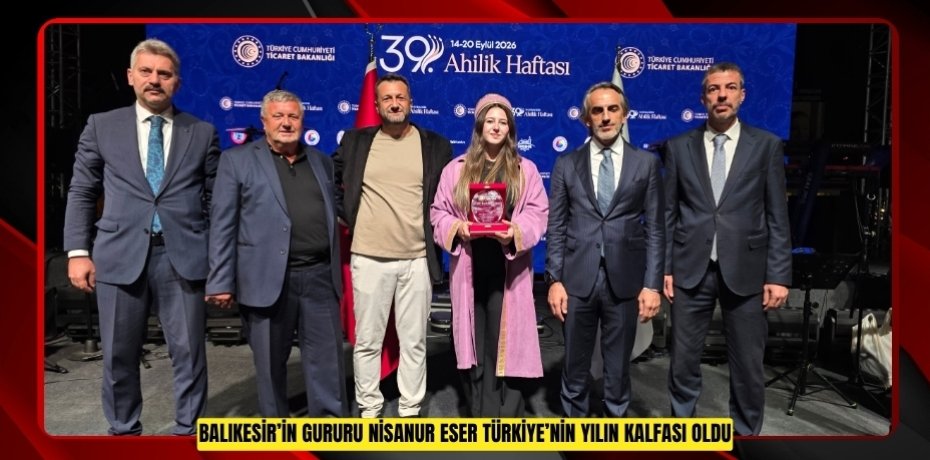 BALIKESİR’İN GURURU NİSANUR ESER TÜRKİYE’NİN YILIN KALFASI OLDU