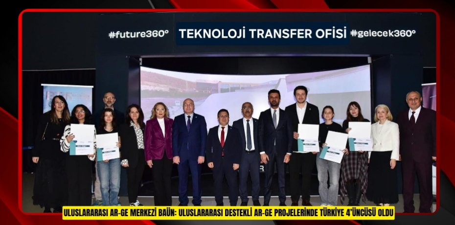 ULUSLARARASI AR-GE MERKEZİ BAÜN: ULUSLARARASI DESTEKLİ AR-GE PROJELERİNDE TÜRKİYE 4’ÜNCÜSÜ OLDU