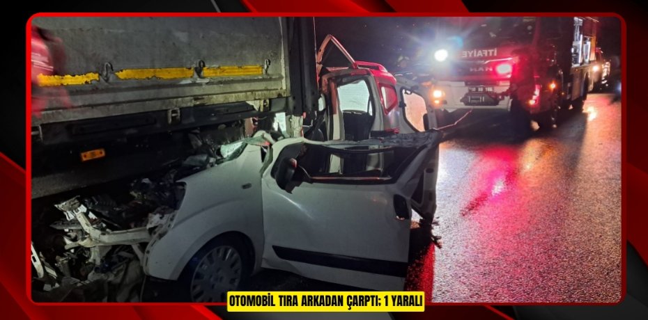 Otomobil tıra arkadan çarptı; 1 yaralı