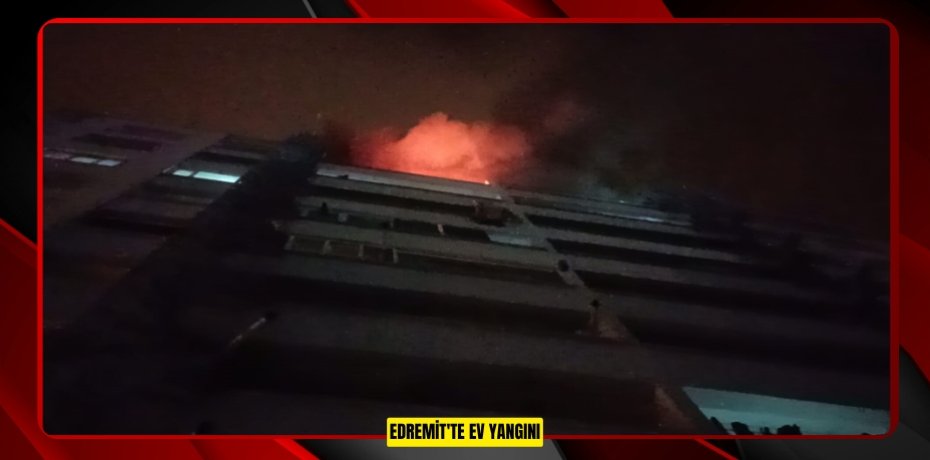 Edremit'te ev yangını
