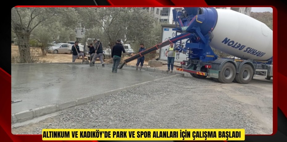 Altınkum ve Kadıköy'de park ve spor alanları için çalışma başladı