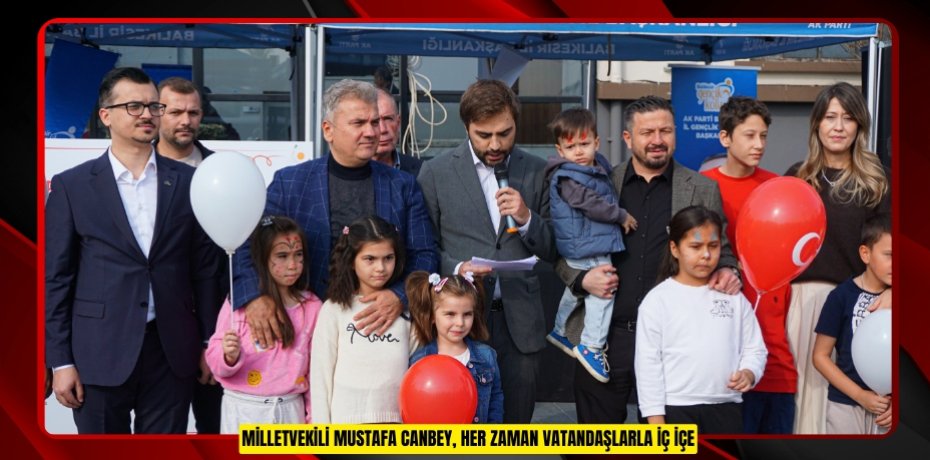 MİLLETVEKİLİ MUSTAFA CANBEY, HER ZAMAN VATANDAŞLARLA İÇ İÇE