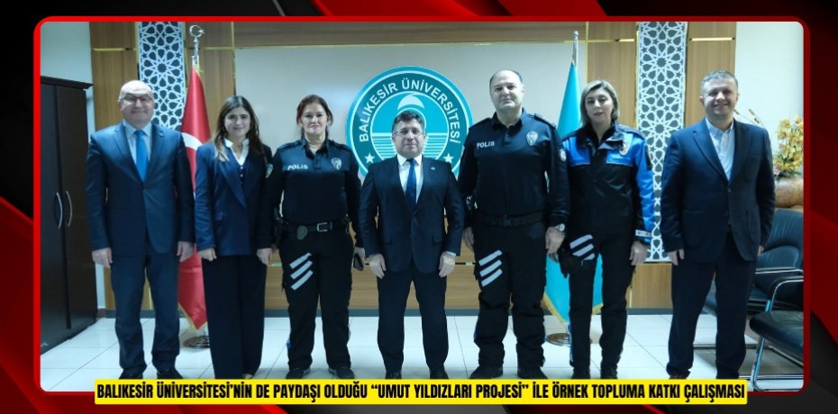 BALIKESİR ÜNİVERSİTESİ’NİN DE PAYDAŞI OLDUĞU “UMUT YILDIZLARI PROJESİ” İLE ÖRNEK TOPLUMA KATKI ÇALIŞMASI