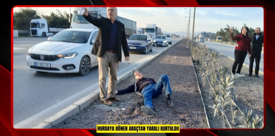 Hurdaya dönen araçtan yaralı kurtuldu