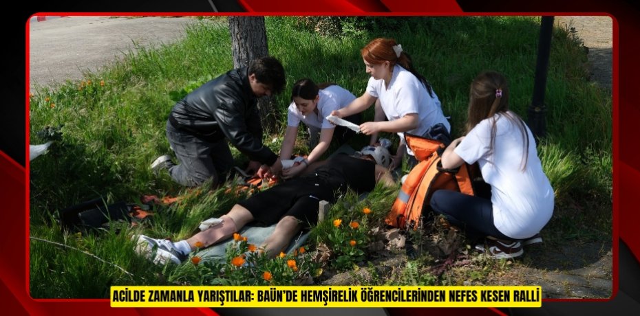 ACİLDE ZAMANLA YARIŞTILAR: BAÜN’DE HEMŞİRELİK ÖĞRENCİLERİNDEN NEFES KESEN RALLİ