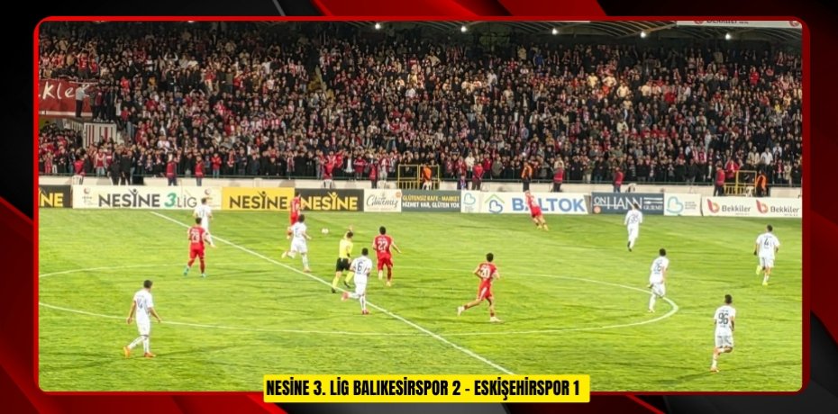 Nesine 3. Lig: Balıkesirspor: 2 - Eskişehirspor: 1