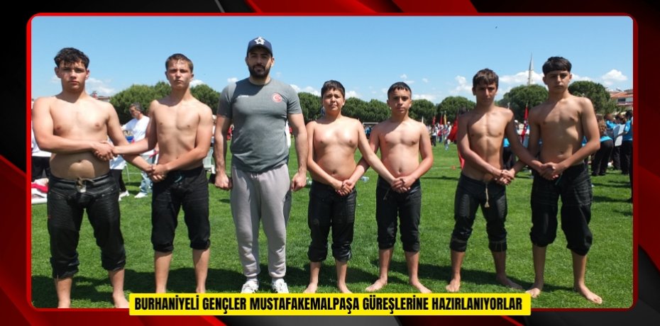 Burhaniyeli gençler Mustafakemalpaşa güreşlerine hazırlanıyorlar
