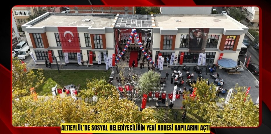 ALTIEYLÜL’DE SOSYAL BELEDİYECİLİĞİN YENİ ADRESİ KAPILARINI AÇTI