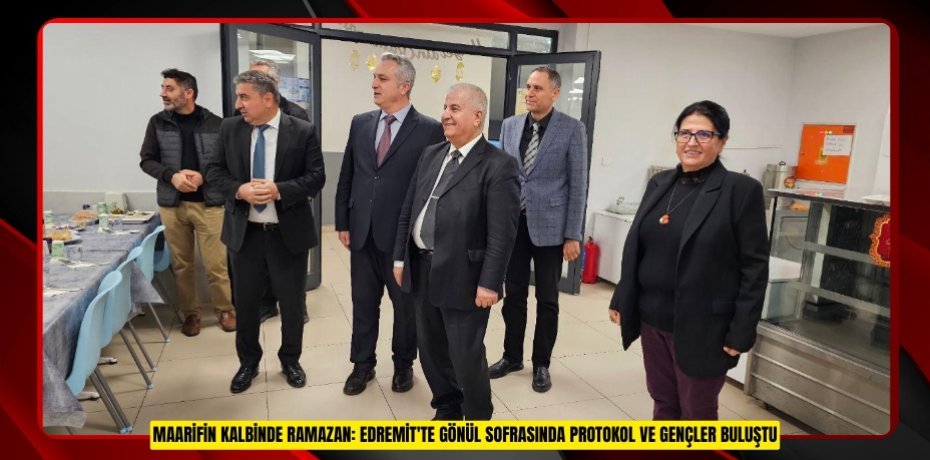 MAARİFİN KALBİNDE RAMAZAN: EDREMİT'TE GÖNÜL SOFRASINDA PROTOKOL VE GENÇLER BULUŞTU
