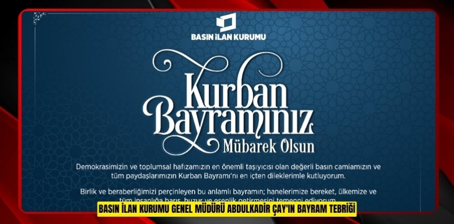 BASIN İLAN KURUMU GENEL MÜDÜRÜ ABDULKADİR ÇAY'IN BAYRAM TEBRİĞİ