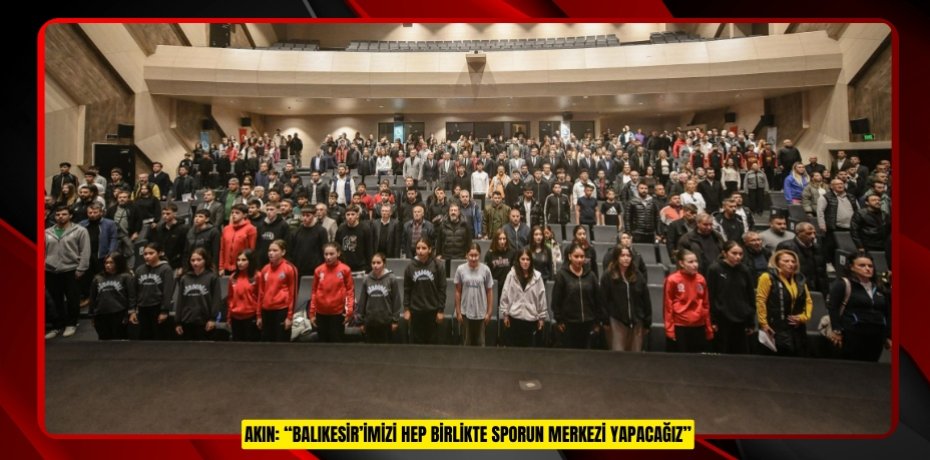 AKIN: “BALIKESİR’İMİZİ HEP BİRLİKTE SPORUN MERKEZİ YAPACAĞIZ”