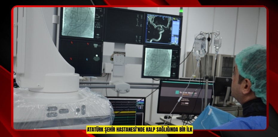 ATATÜRK ŞEHİR HASTANESİ’NDE KALP SAĞLIĞINDA BİR İLK