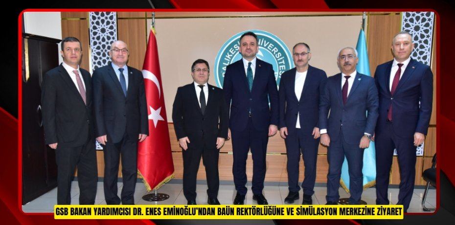 GSB BAKAN YARDIMCISI DR. ENES EMİNOĞLU’NDAN BAÜN REKTÖRLÜĞÜNE VE SİMÜLASYON MERKEZİNE ZİYARET