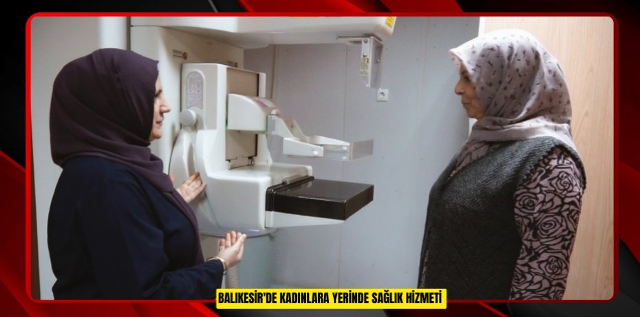 Balıkesir'de kadınlara yerinde sağlık hizmeti