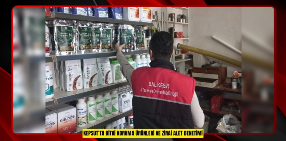 KEPSUT’TA BİTKİ KORUMA ÜRÜNLERİ VE ZİRAİ ALET DENETİMİ
