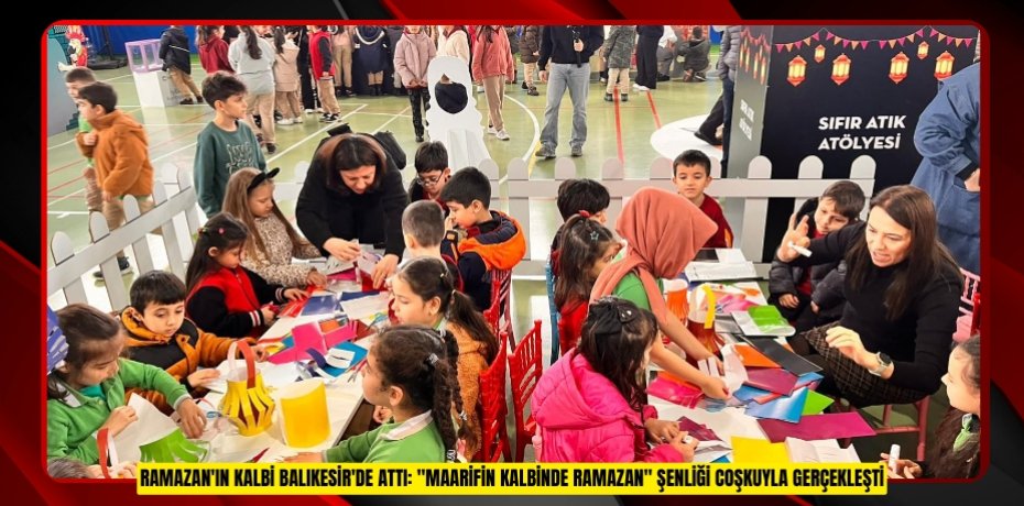 RAMAZAN'IN KALBİ BALIKESİR'DE ATTI: "MAARİFİN KALBİNDE RAMAZAN" ŞENLİĞİ COŞKUYLA GERÇEKLEŞTİ