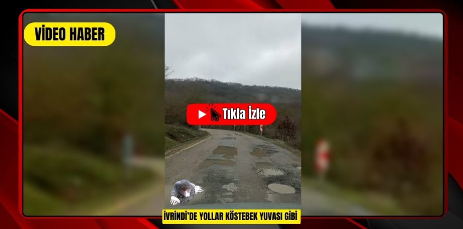 İVRİNDİ’DE YOLLAR KÖSTEBEK YUVASI GİBİ
