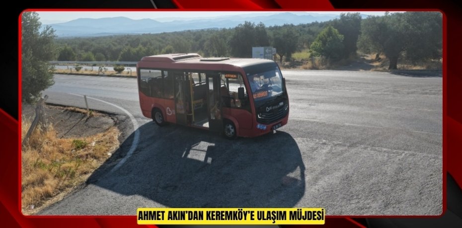 AHMET AKIN’DAN KEREMKÖY’E ULAŞIM MÜJDESİ