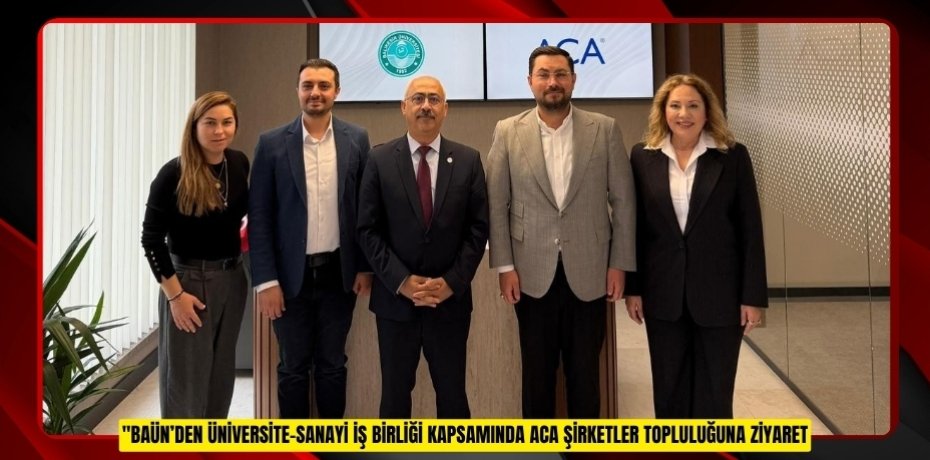 BAÜN’DEN ÜNİVERSİTE-SANAYİ İŞ BİRLİĞİ KAPSAMINDA ACA ŞİRKETLER TOPLULUĞUNA ZİYARET