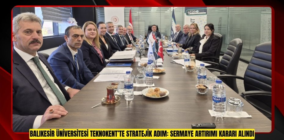 Balıkesir Üniversitesi Teknokent’te Stratejik Adım: Sermaye Artırımı Kararı Alındı