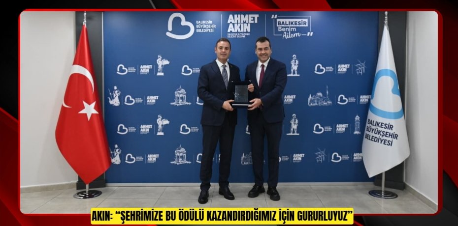 Akın: “Şehrimize Bu Ödülü Kazandırdığımız İçin Gururluyuz”