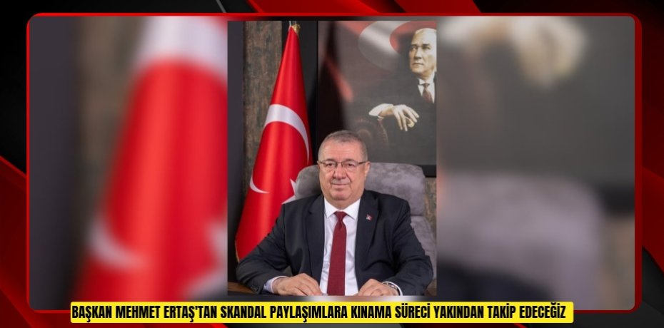 Başkan Mehmet Ertaş'tan skandal paylaşımlara kınama: "Süreci yakından takip edeceğiz"