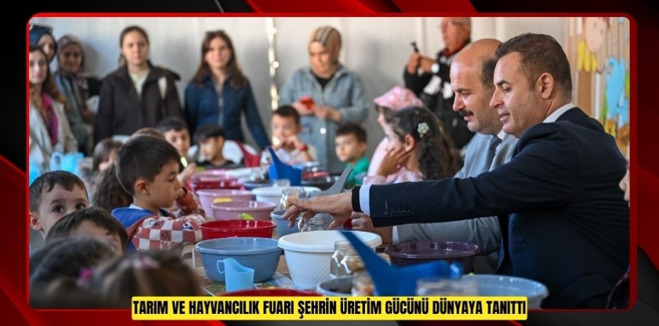 TARIM VE HAYVANCILIK FUARI ŞEHRİN ÜRETİM GÜCÜNÜ DÜNYAYA TANITTI