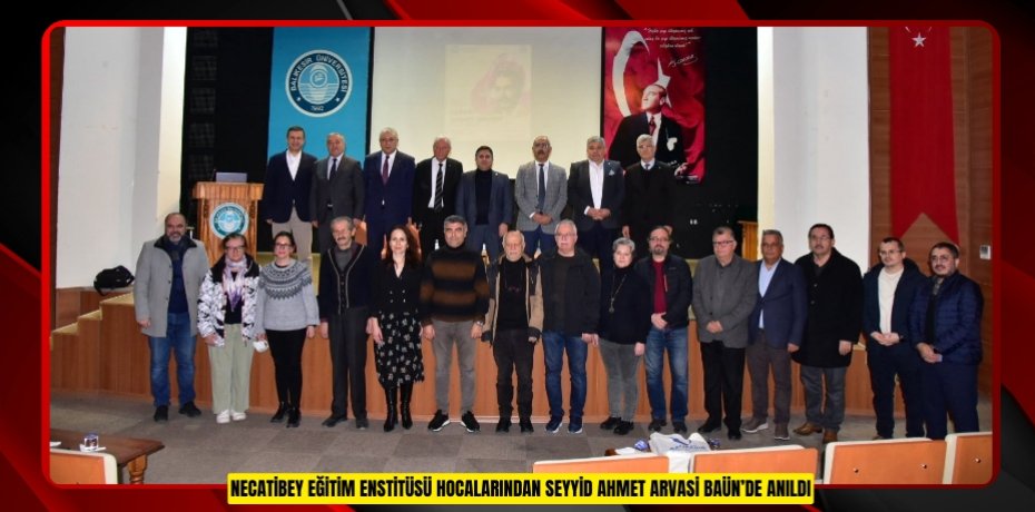NECATİBEY EĞİTİM ENSTİTÜSÜ HOCALARINDAN SEYYİD AHMET ARVASİ BAÜN’DE ANILDI